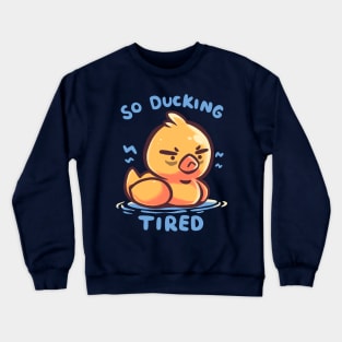 So Ducking Tired Crewneck Sweatshirt